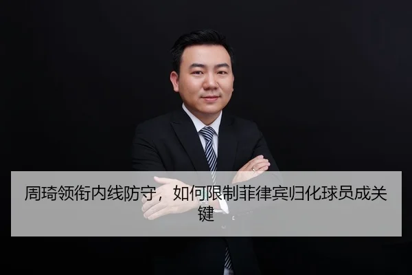 周琦领衔内线防守，如何限制菲律宾归化球员成关键